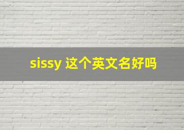 sissy 这个英文名好吗